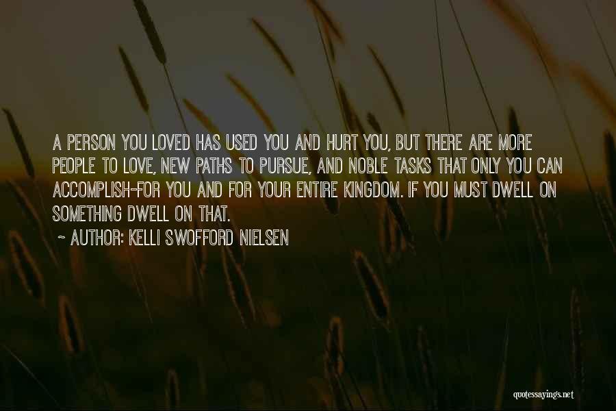 Kelli Swofford Nielsen Quotes: A Person You Loved Has Used You And Hurt You, But There Are More People To Love, New Paths To
