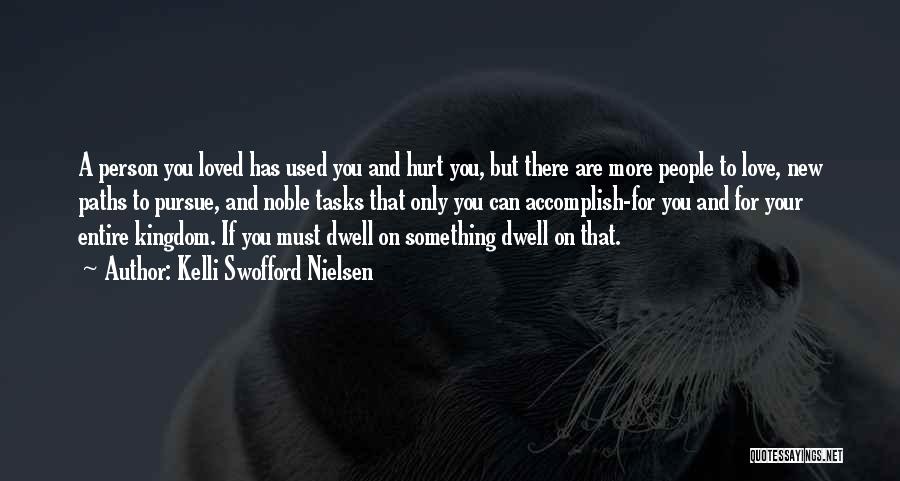 Kelli Swofford Nielsen Quotes: A Person You Loved Has Used You And Hurt You, But There Are More People To Love, New Paths To
