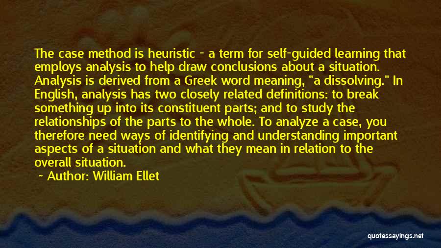 William Ellet Quotes: The Case Method Is Heuristic - A Term For Self-guided Learning That Employs Analysis To Help Draw Conclusions About A