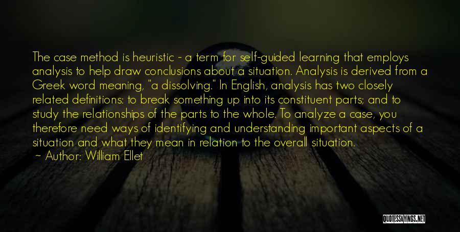 William Ellet Quotes: The Case Method Is Heuristic - A Term For Self-guided Learning That Employs Analysis To Help Draw Conclusions About A