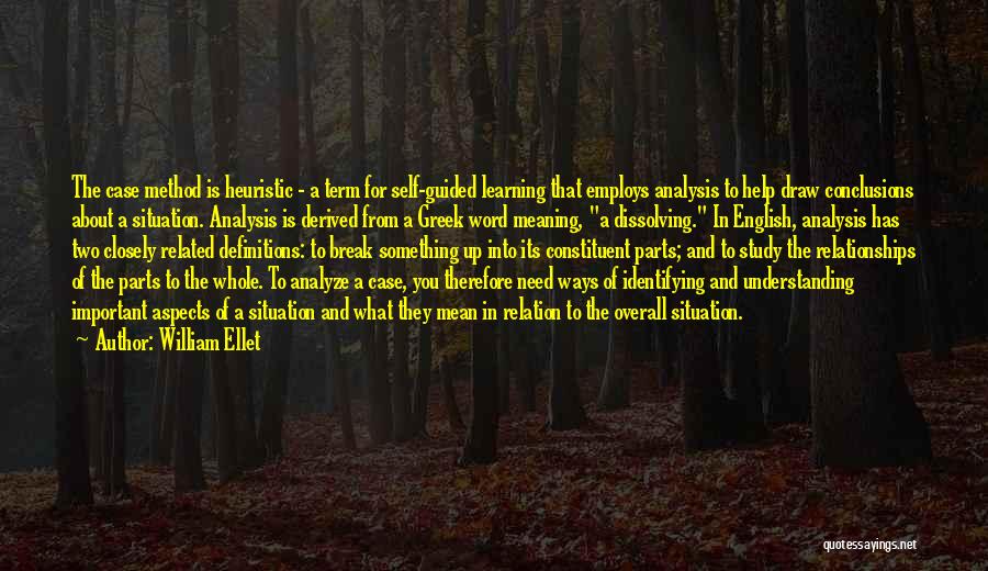 William Ellet Quotes: The Case Method Is Heuristic - A Term For Self-guided Learning That Employs Analysis To Help Draw Conclusions About A