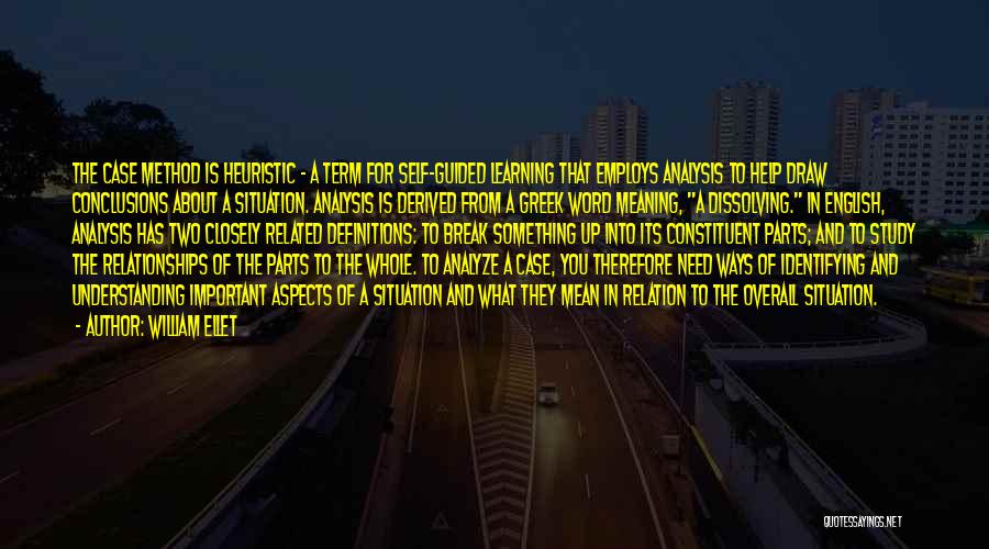 William Ellet Quotes: The Case Method Is Heuristic - A Term For Self-guided Learning That Employs Analysis To Help Draw Conclusions About A