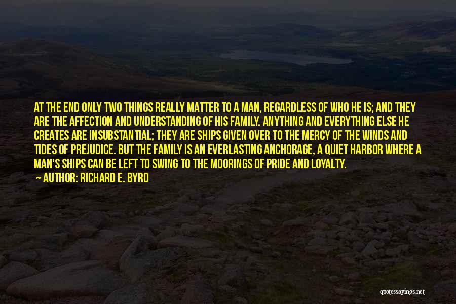 Richard E. Byrd Quotes: At The End Only Two Things Really Matter To A Man, Regardless Of Who He Is; And They Are The