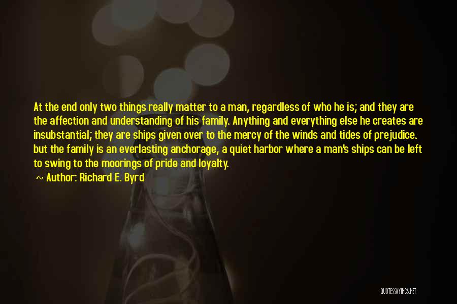 Richard E. Byrd Quotes: At The End Only Two Things Really Matter To A Man, Regardless Of Who He Is; And They Are The