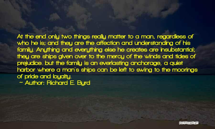 Richard E. Byrd Quotes: At The End Only Two Things Really Matter To A Man, Regardless Of Who He Is; And They Are The