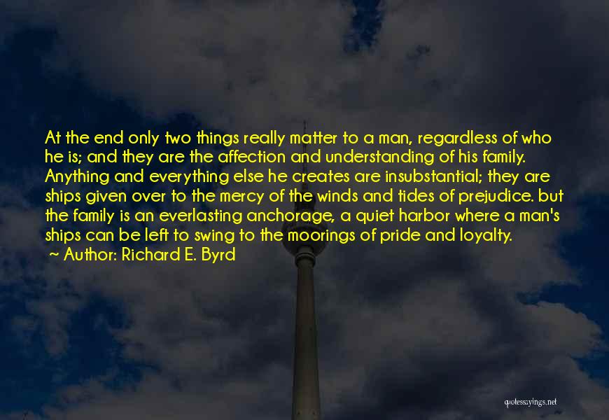 Richard E. Byrd Quotes: At The End Only Two Things Really Matter To A Man, Regardless Of Who He Is; And They Are The