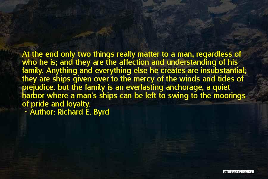 Richard E. Byrd Quotes: At The End Only Two Things Really Matter To A Man, Regardless Of Who He Is; And They Are The