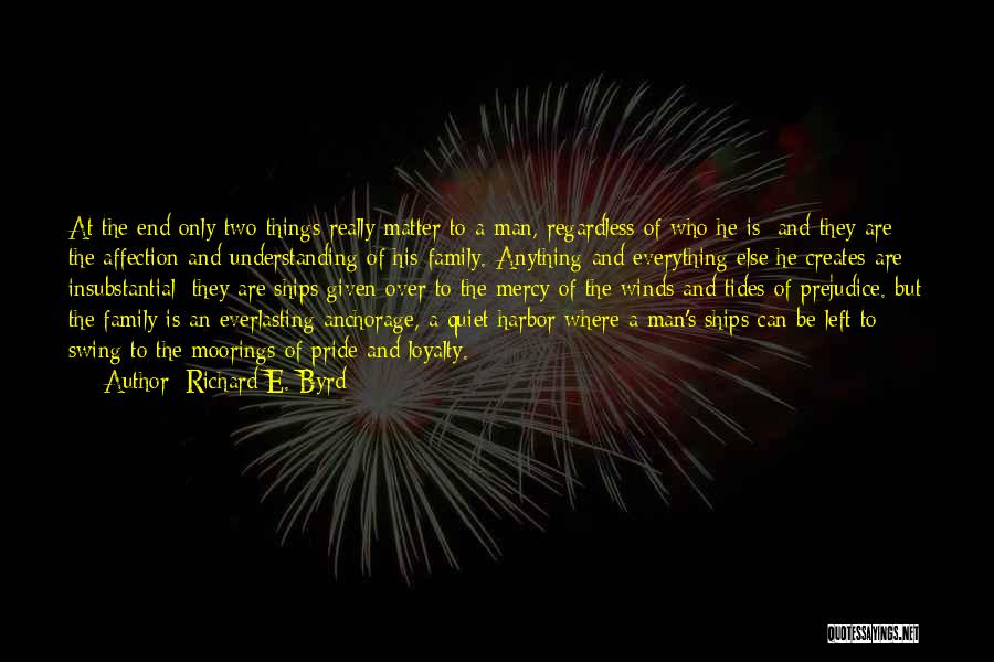 Richard E. Byrd Quotes: At The End Only Two Things Really Matter To A Man, Regardless Of Who He Is; And They Are The