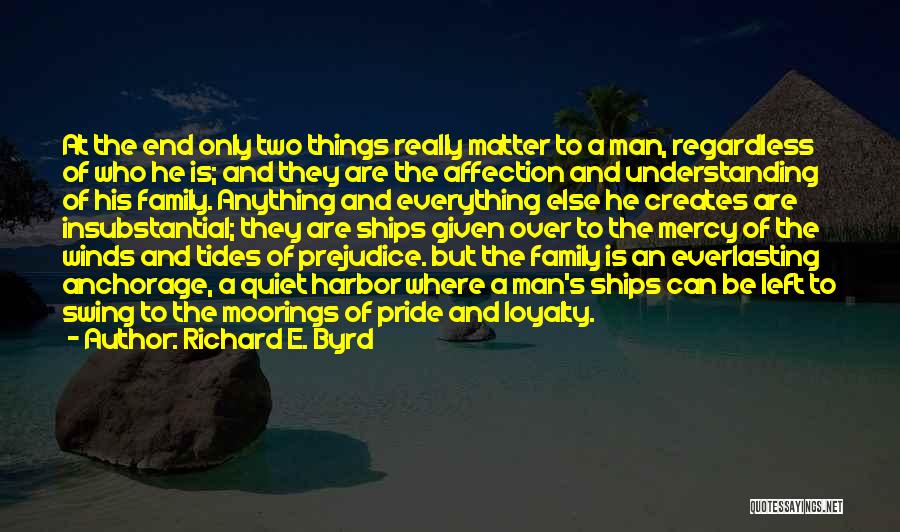 Richard E. Byrd Quotes: At The End Only Two Things Really Matter To A Man, Regardless Of Who He Is; And They Are The