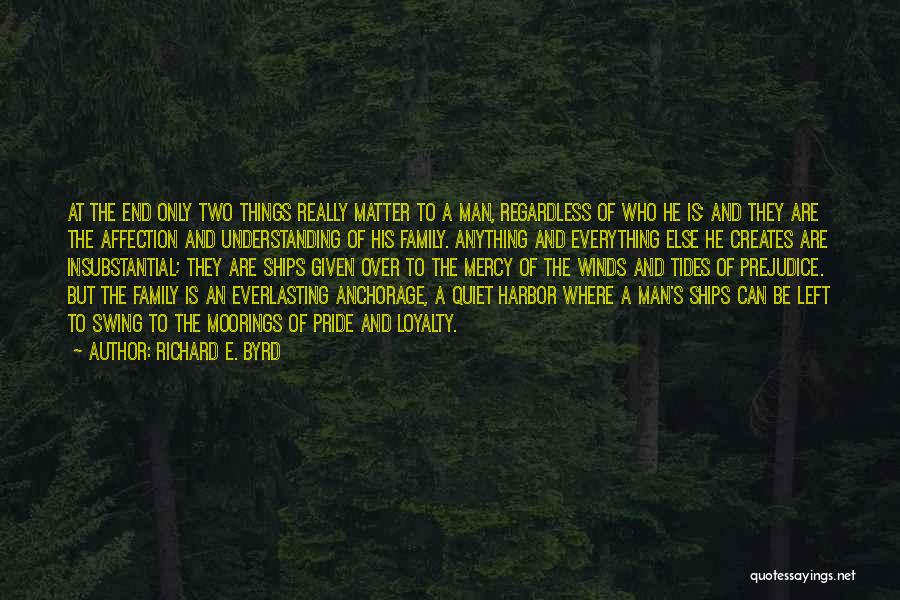 Richard E. Byrd Quotes: At The End Only Two Things Really Matter To A Man, Regardless Of Who He Is; And They Are The