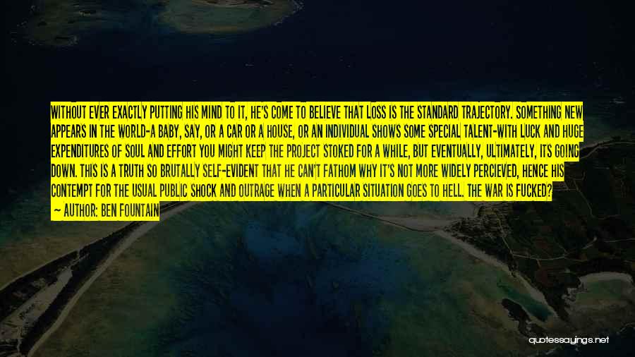 Ben Fountain Quotes: Without Ever Exactly Putting His Mind To It, He's Come To Believe That Loss Is The Standard Trajectory. Something New