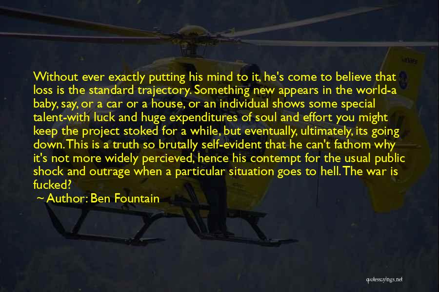 Ben Fountain Quotes: Without Ever Exactly Putting His Mind To It, He's Come To Believe That Loss Is The Standard Trajectory. Something New