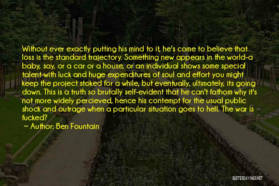 Ben Fountain Quotes: Without Ever Exactly Putting His Mind To It, He's Come To Believe That Loss Is The Standard Trajectory. Something New