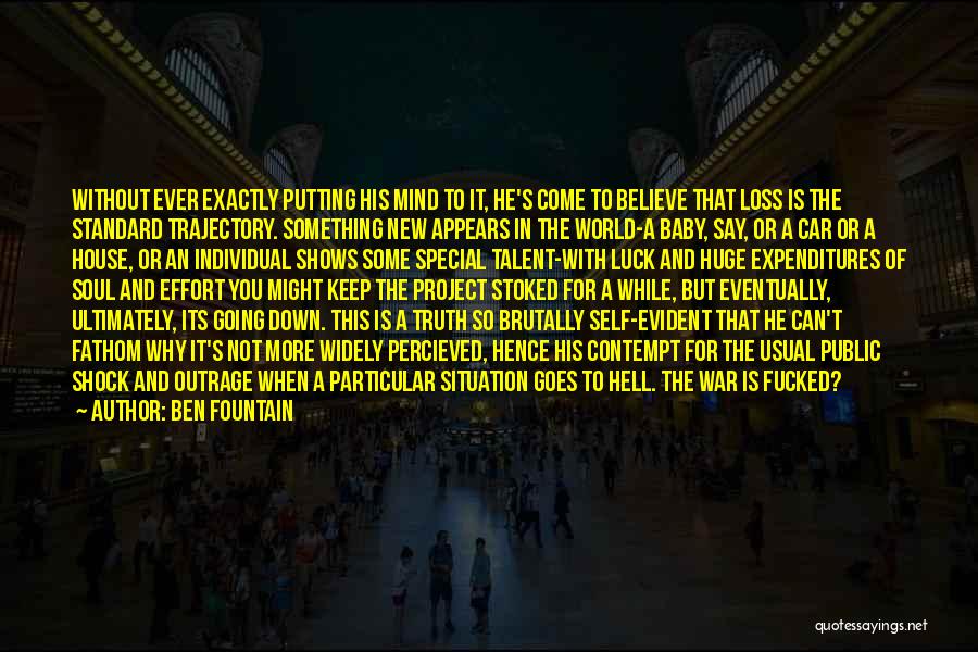 Ben Fountain Quotes: Without Ever Exactly Putting His Mind To It, He's Come To Believe That Loss Is The Standard Trajectory. Something New