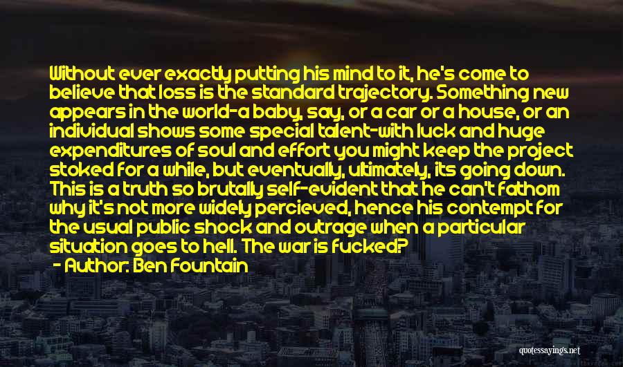 Ben Fountain Quotes: Without Ever Exactly Putting His Mind To It, He's Come To Believe That Loss Is The Standard Trajectory. Something New