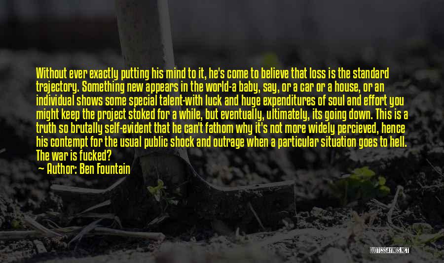 Ben Fountain Quotes: Without Ever Exactly Putting His Mind To It, He's Come To Believe That Loss Is The Standard Trajectory. Something New