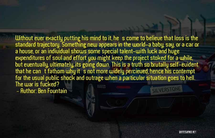 Ben Fountain Quotes: Without Ever Exactly Putting His Mind To It, He's Come To Believe That Loss Is The Standard Trajectory. Something New