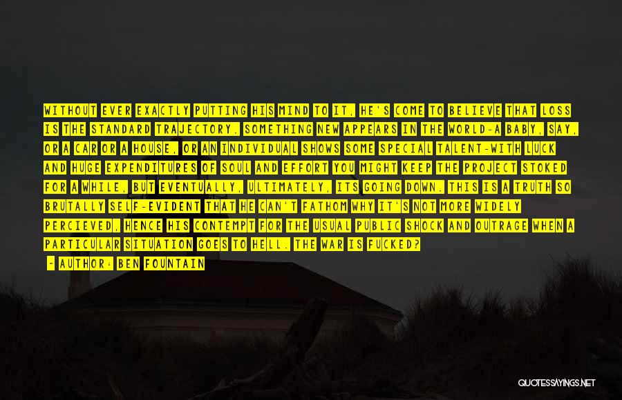 Ben Fountain Quotes: Without Ever Exactly Putting His Mind To It, He's Come To Believe That Loss Is The Standard Trajectory. Something New