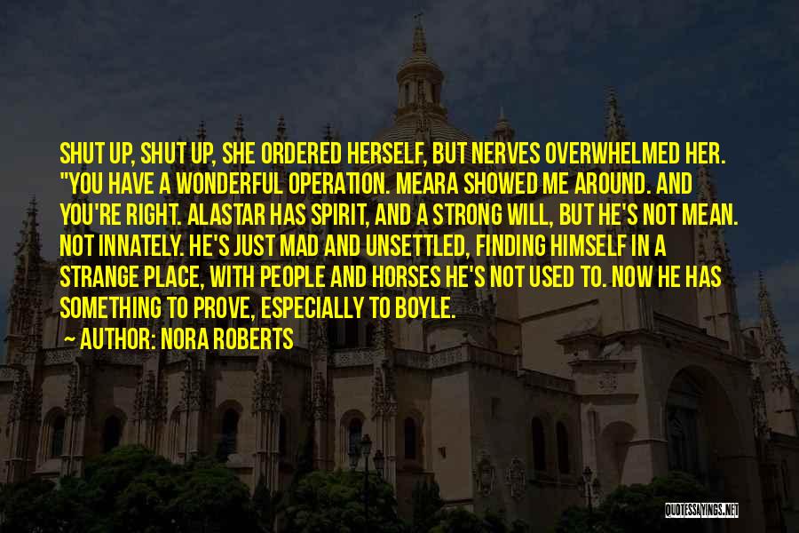 Nora Roberts Quotes: Shut Up, Shut Up, She Ordered Herself, But Nerves Overwhelmed Her. You Have A Wonderful Operation. Meara Showed Me Around.