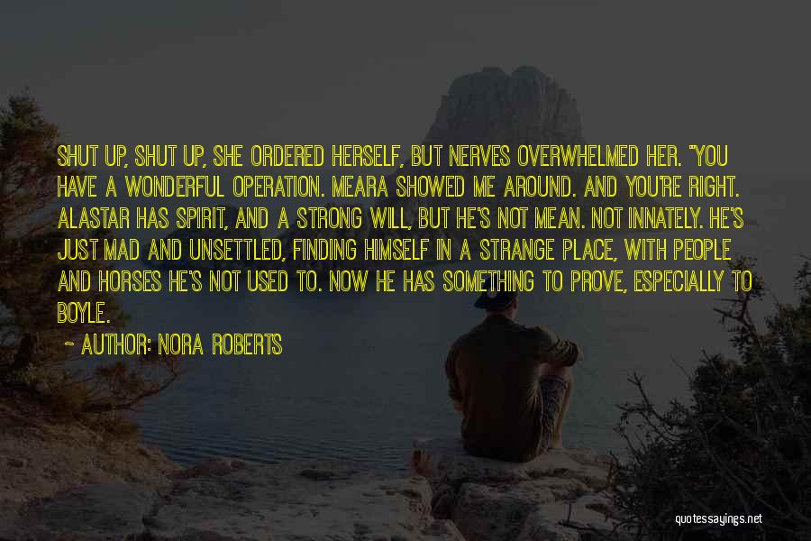 Nora Roberts Quotes: Shut Up, Shut Up, She Ordered Herself, But Nerves Overwhelmed Her. You Have A Wonderful Operation. Meara Showed Me Around.