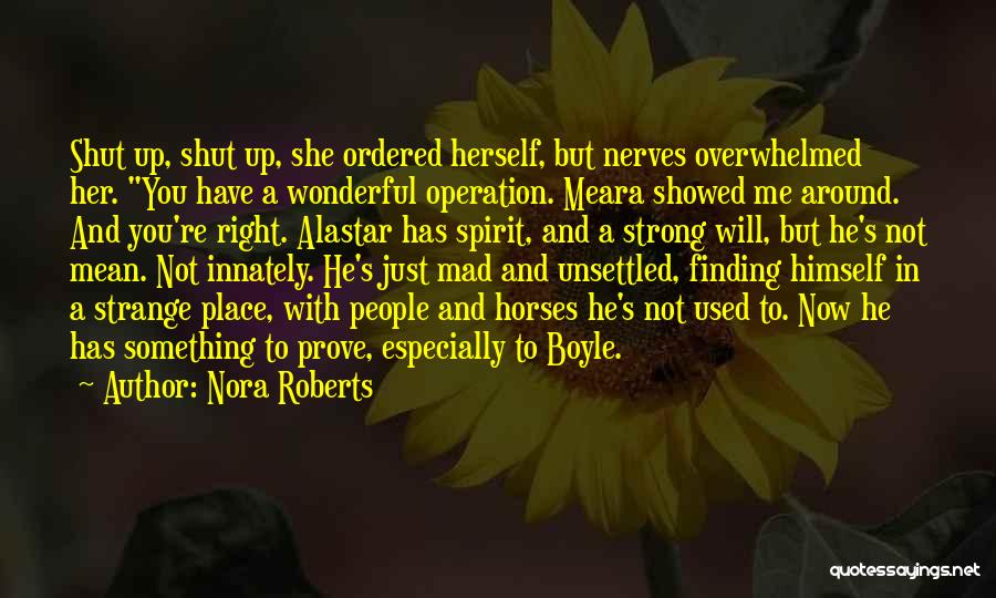 Nora Roberts Quotes: Shut Up, Shut Up, She Ordered Herself, But Nerves Overwhelmed Her. You Have A Wonderful Operation. Meara Showed Me Around.