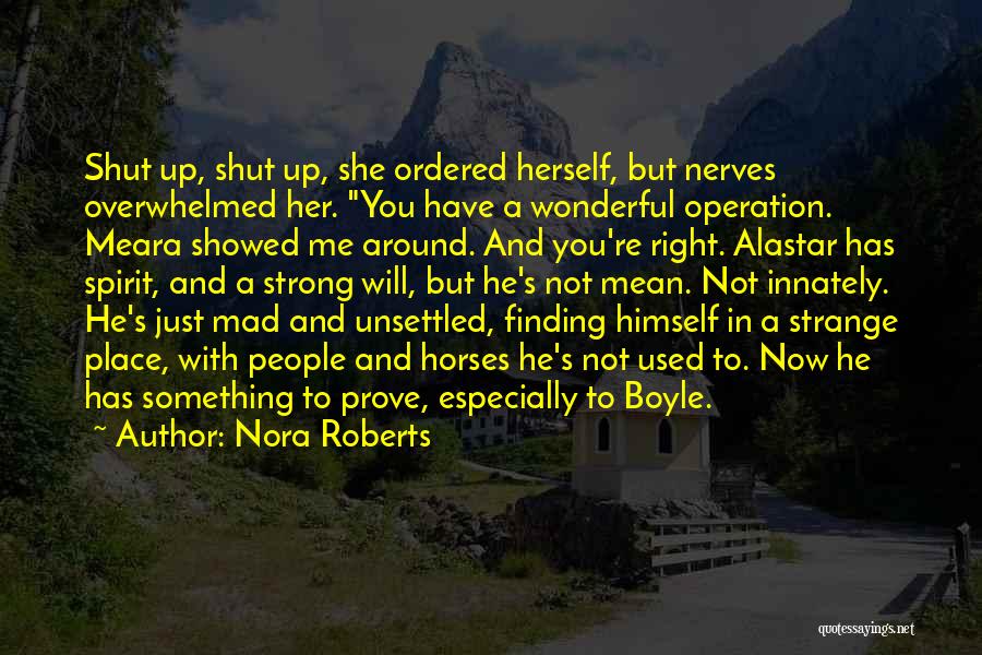 Nora Roberts Quotes: Shut Up, Shut Up, She Ordered Herself, But Nerves Overwhelmed Her. You Have A Wonderful Operation. Meara Showed Me Around.