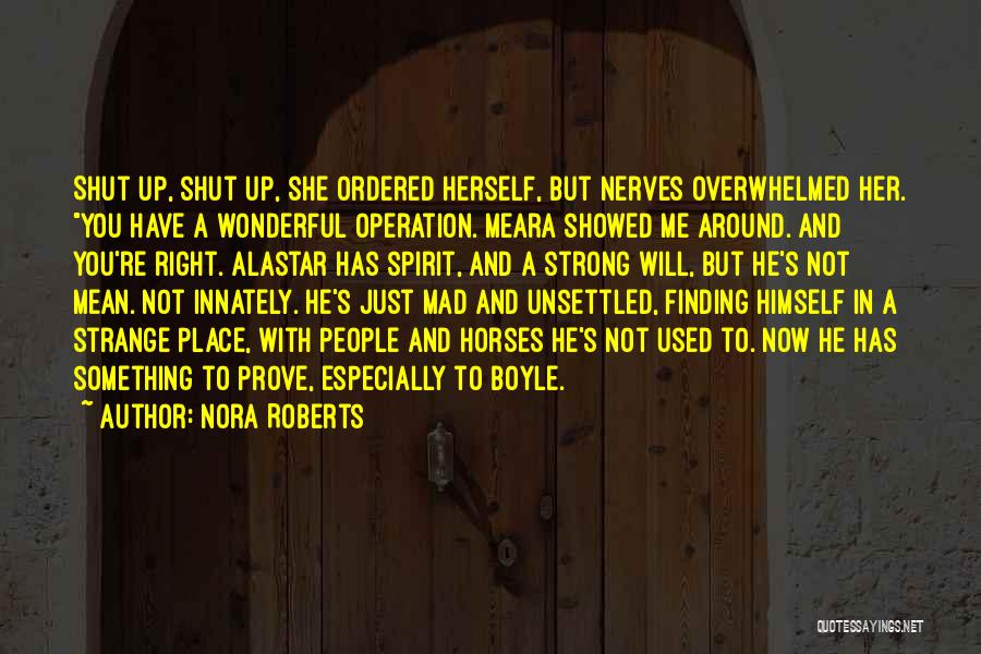 Nora Roberts Quotes: Shut Up, Shut Up, She Ordered Herself, But Nerves Overwhelmed Her. You Have A Wonderful Operation. Meara Showed Me Around.