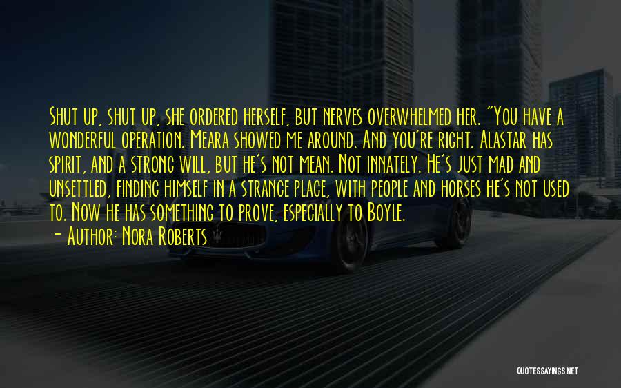 Nora Roberts Quotes: Shut Up, Shut Up, She Ordered Herself, But Nerves Overwhelmed Her. You Have A Wonderful Operation. Meara Showed Me Around.