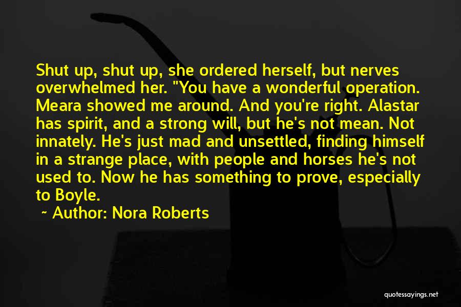 Nora Roberts Quotes: Shut Up, Shut Up, She Ordered Herself, But Nerves Overwhelmed Her. You Have A Wonderful Operation. Meara Showed Me Around.