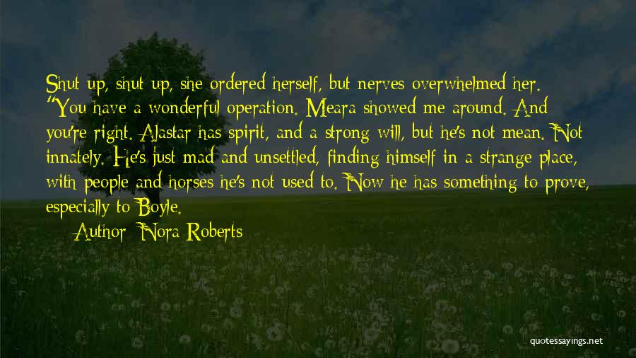 Nora Roberts Quotes: Shut Up, Shut Up, She Ordered Herself, But Nerves Overwhelmed Her. You Have A Wonderful Operation. Meara Showed Me Around.