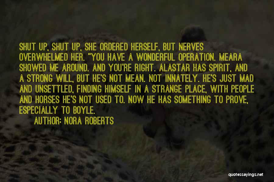 Nora Roberts Quotes: Shut Up, Shut Up, She Ordered Herself, But Nerves Overwhelmed Her. You Have A Wonderful Operation. Meara Showed Me Around.