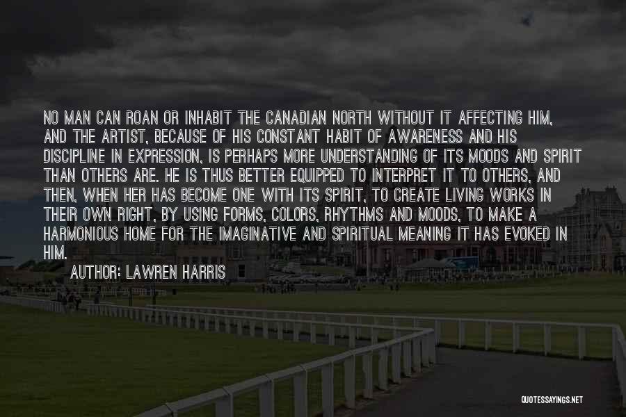 Lawren Harris Quotes: No Man Can Roan Or Inhabit The Canadian North Without It Affecting Him, And The Artist, Because Of His Constant