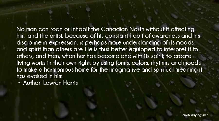 Lawren Harris Quotes: No Man Can Roan Or Inhabit The Canadian North Without It Affecting Him, And The Artist, Because Of His Constant