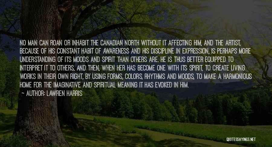 Lawren Harris Quotes: No Man Can Roan Or Inhabit The Canadian North Without It Affecting Him, And The Artist, Because Of His Constant