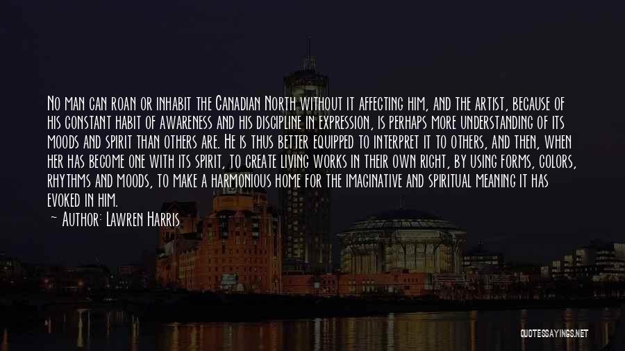 Lawren Harris Quotes: No Man Can Roan Or Inhabit The Canadian North Without It Affecting Him, And The Artist, Because Of His Constant