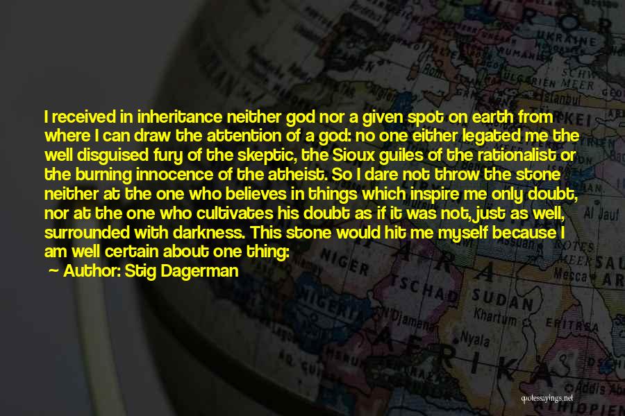 Stig Dagerman Quotes: I Received In Inheritance Neither God Nor A Given Spot On Earth From Where I Can Draw The Attention Of