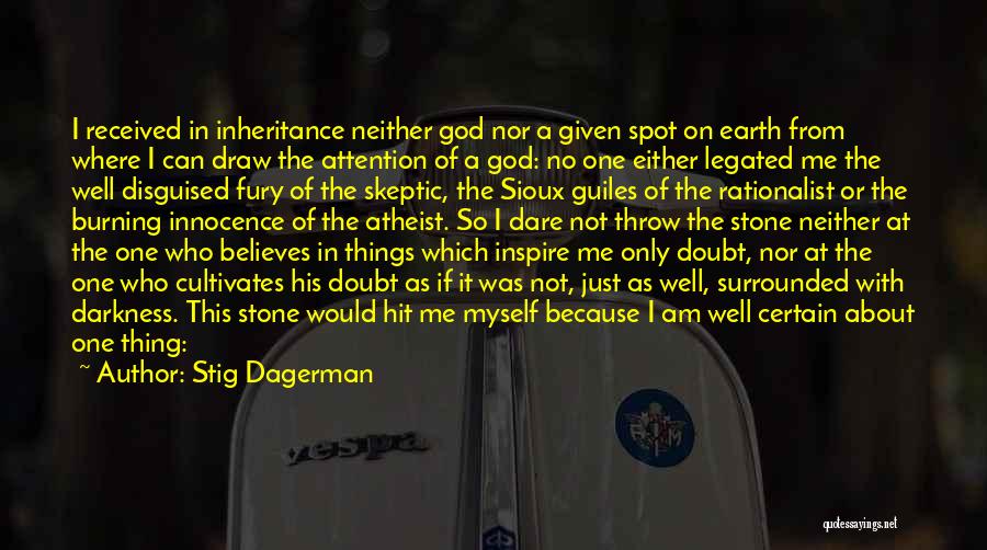 Stig Dagerman Quotes: I Received In Inheritance Neither God Nor A Given Spot On Earth From Where I Can Draw The Attention Of