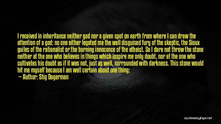 Stig Dagerman Quotes: I Received In Inheritance Neither God Nor A Given Spot On Earth From Where I Can Draw The Attention Of