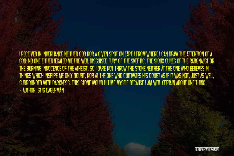 Stig Dagerman Quotes: I Received In Inheritance Neither God Nor A Given Spot On Earth From Where I Can Draw The Attention Of