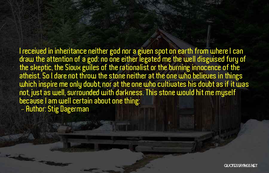 Stig Dagerman Quotes: I Received In Inheritance Neither God Nor A Given Spot On Earth From Where I Can Draw The Attention Of