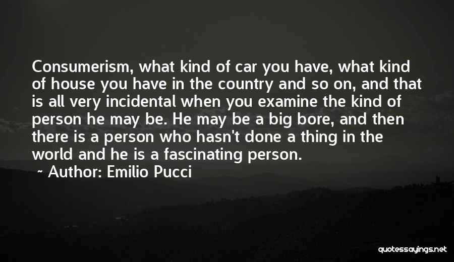 Emilio Pucci Quotes: Consumerism, What Kind Of Car You Have, What Kind Of House You Have In The Country And So On, And