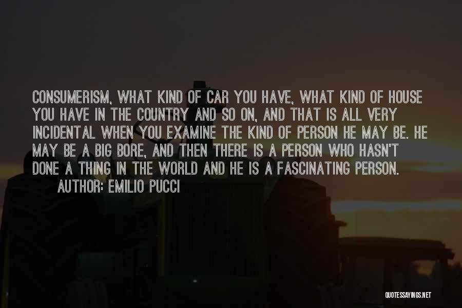 Emilio Pucci Quotes: Consumerism, What Kind Of Car You Have, What Kind Of House You Have In The Country And So On, And