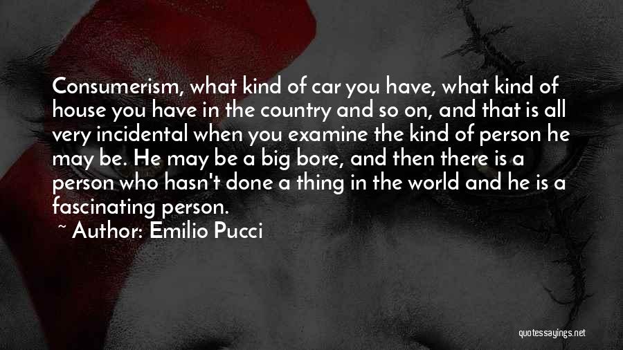 Emilio Pucci Quotes: Consumerism, What Kind Of Car You Have, What Kind Of House You Have In The Country And So On, And