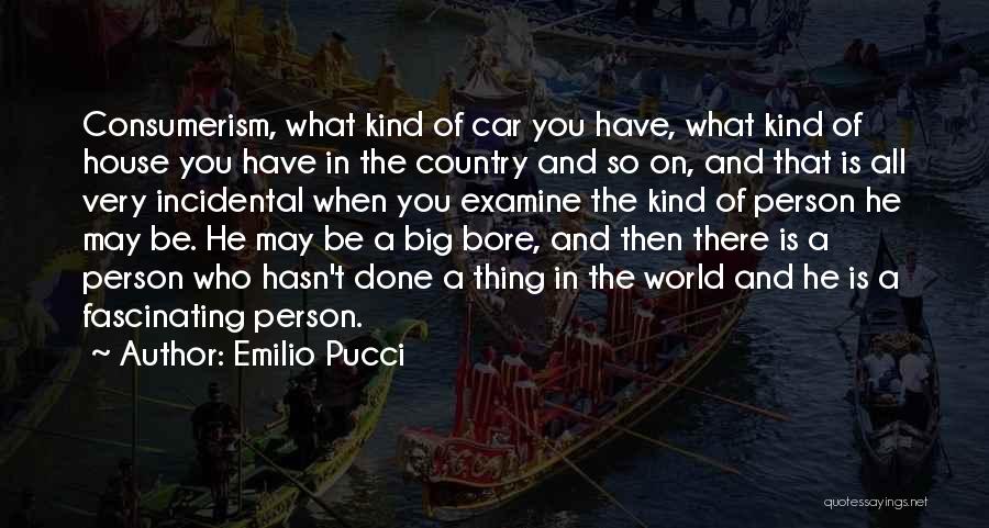 Emilio Pucci Quotes: Consumerism, What Kind Of Car You Have, What Kind Of House You Have In The Country And So On, And