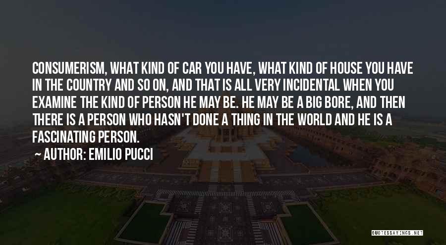 Emilio Pucci Quotes: Consumerism, What Kind Of Car You Have, What Kind Of House You Have In The Country And So On, And