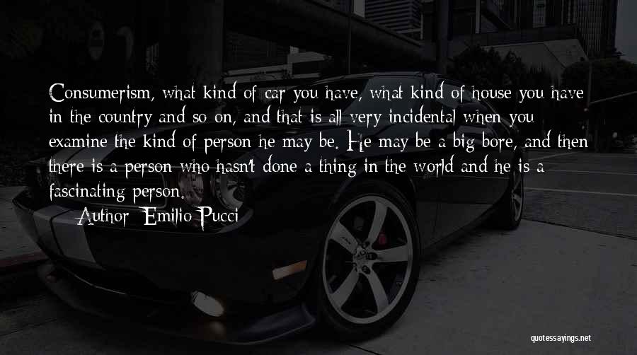 Emilio Pucci Quotes: Consumerism, What Kind Of Car You Have, What Kind Of House You Have In The Country And So On, And