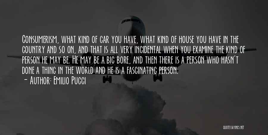 Emilio Pucci Quotes: Consumerism, What Kind Of Car You Have, What Kind Of House You Have In The Country And So On, And