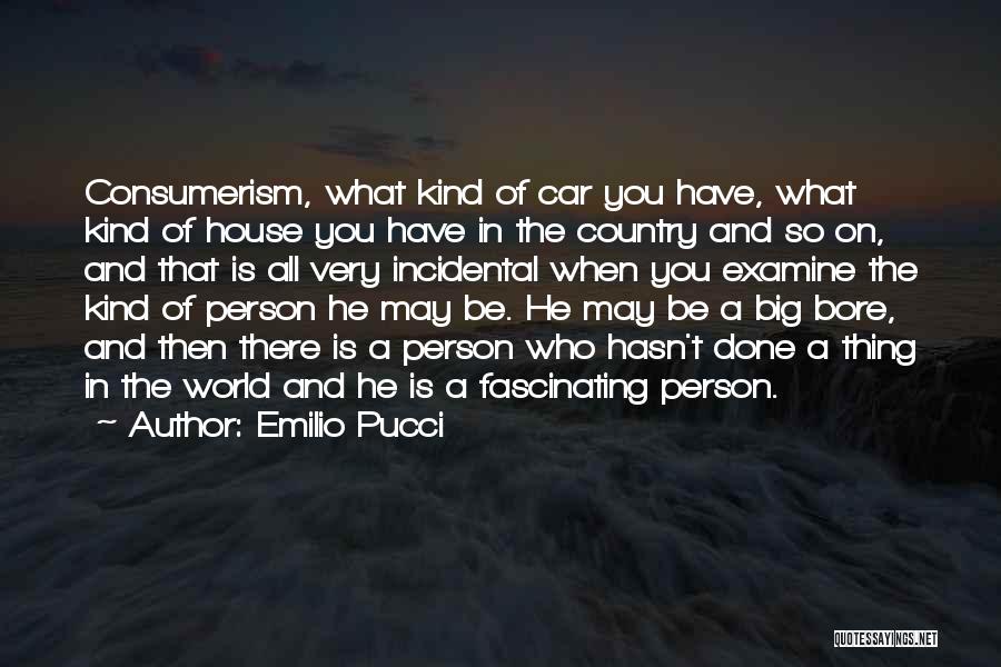 Emilio Pucci Quotes: Consumerism, What Kind Of Car You Have, What Kind Of House You Have In The Country And So On, And