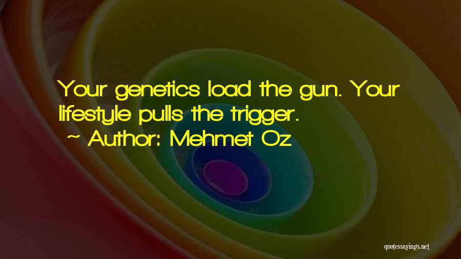 Mehmet Oz Quotes: Your Genetics Load The Gun. Your Lifestyle Pulls The Trigger.