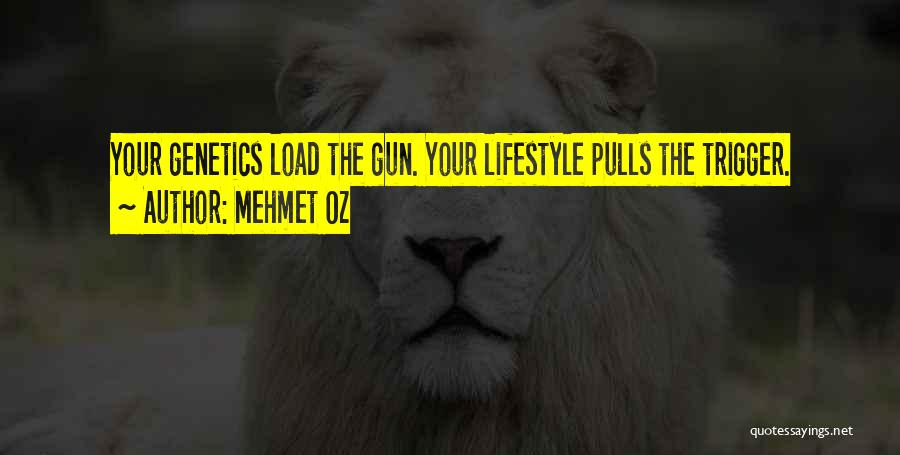Mehmet Oz Quotes: Your Genetics Load The Gun. Your Lifestyle Pulls The Trigger.